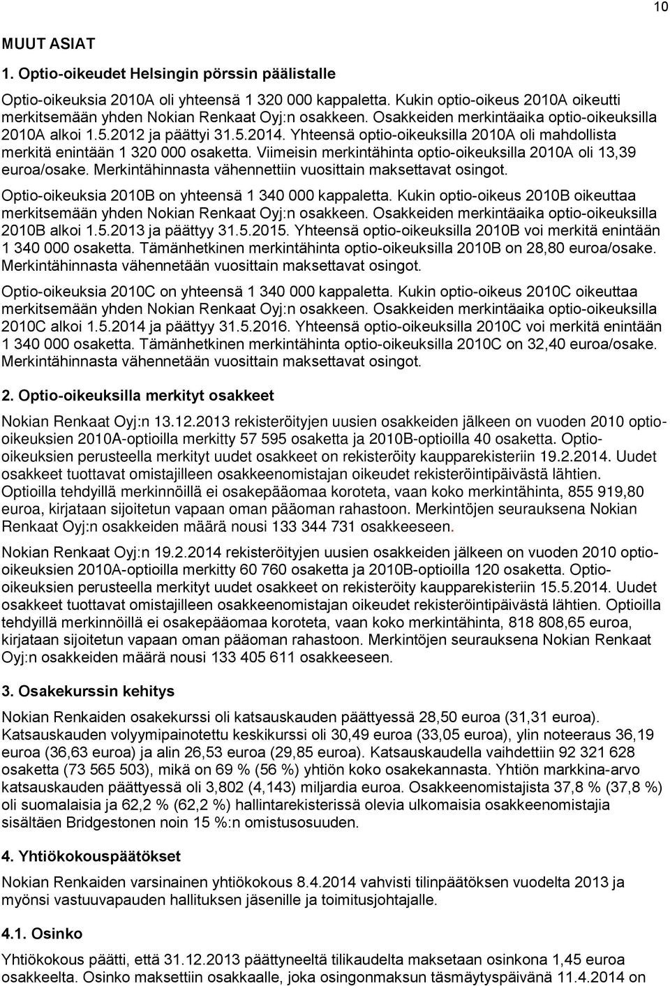 Yhteensä optio-oikeuksilla 2010A oli mahdollista merkitä enintään 1 320 000 osaketta. Viimeisin merkintähinta optio-oikeuksilla 2010A oli 13,39 euroa/osake.