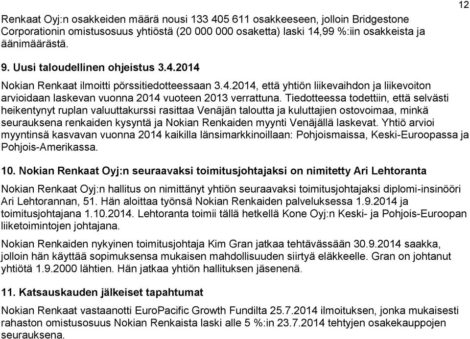 Tiedotteessa todettiin, että selvästi heikentynyt ruplan valuuttakurssi rasittaa Venäjän taloutta ja kuluttajien ostovoimaa, minkä seurauksena renkaiden kysyntä ja Nokian Renkaiden myynti Venäjällä