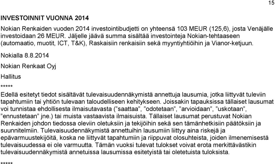 8.2014 Nokian Renkaat Oyj Hallitus ***** Edellä esitetyt tiedot sisältävät tulevaisuudennäkymistä annettuja lausumia, jotka liittyvät tuleviin tapahtumiin tai yhtiön tulevaan taloudelliseen