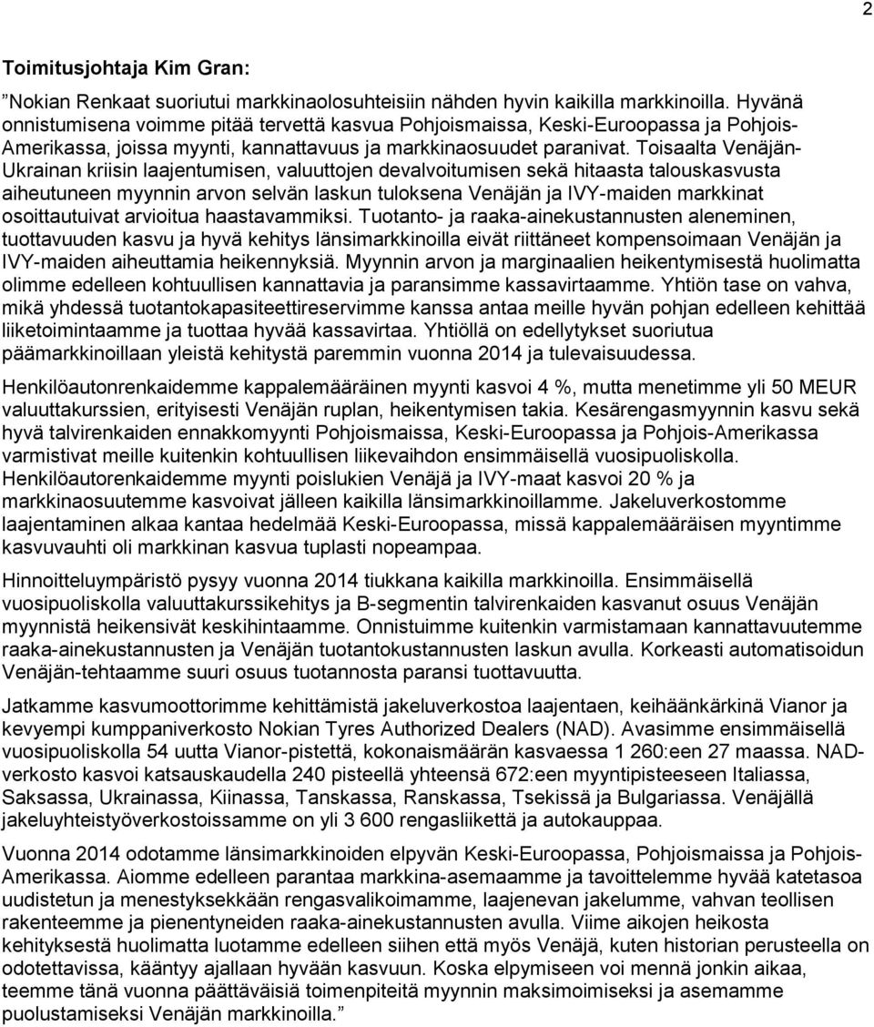 Toisaalta Venäjän- Ukrainan kriisin laajentumisen, valuuttojen devalvoitumisen sekä hitaasta talouskasvusta aiheutuneen myynnin arvon selvän laskun tuloksena Venäjän ja IVY-maiden markkinat