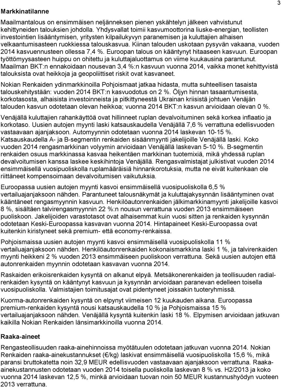 Kiinan talouden uskotaan pysyvän vakaana, vuoden 2014 kasvuennusteen ollessa 7,4 %. Euroopan talous on kääntynyt hitaaseen kasvuun.