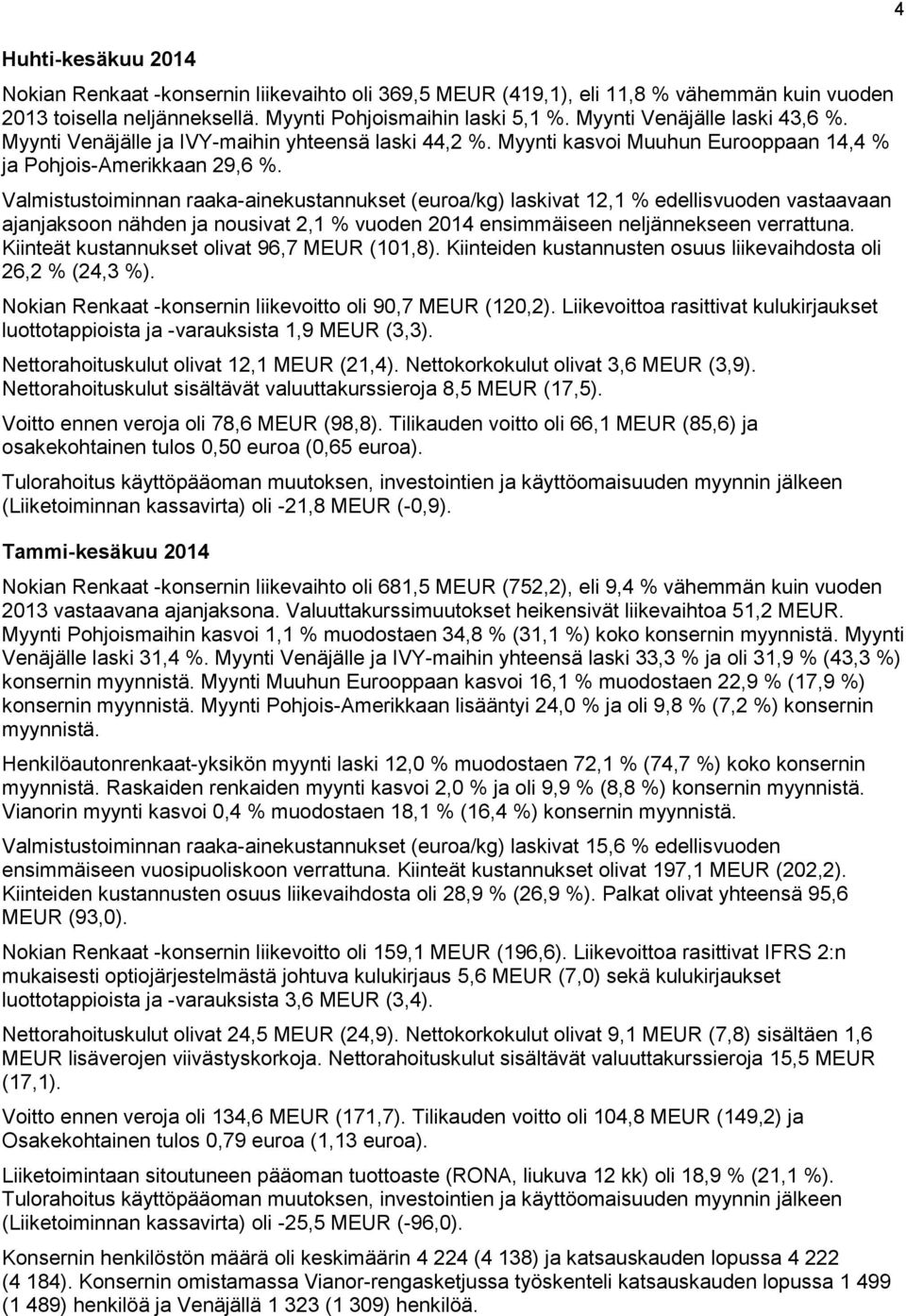 Valmistustoiminnan raaka-ainekustannukset (euroa/kg) laskivat 12,1 % edellisvuoden vastaavaan ajanjaksoon nähden ja nousivat 2,1 % vuoden 2014 ensimmäiseen neljännekseen verrattuna.