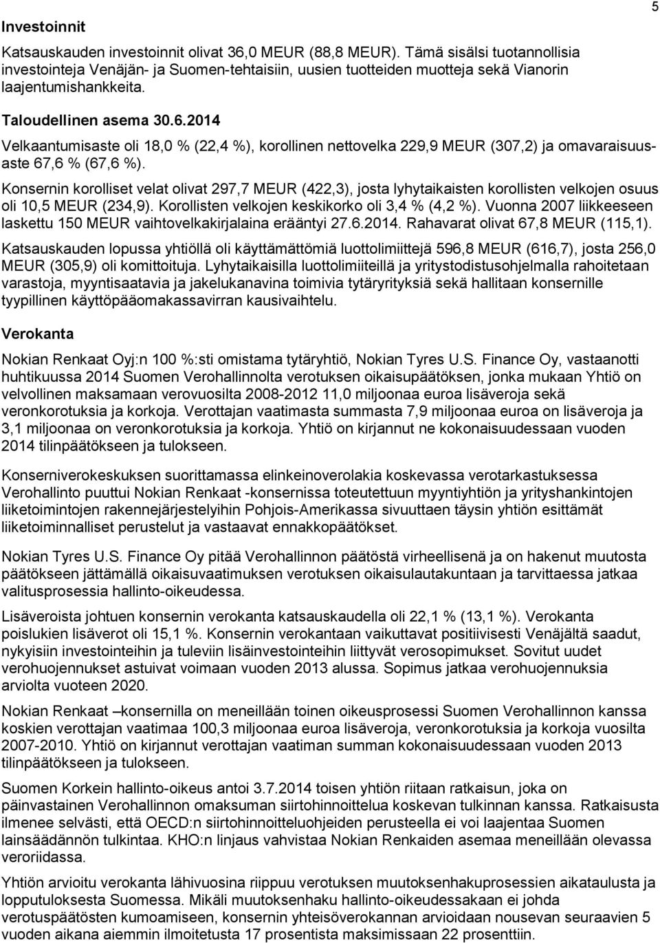 2014 Velkaantumisaste oli 18,0 % (22,4 %), korollinen nettovelka 229,9 MEUR (307,2) ja omavaraisuusaste 67,6 % (67,6 %).