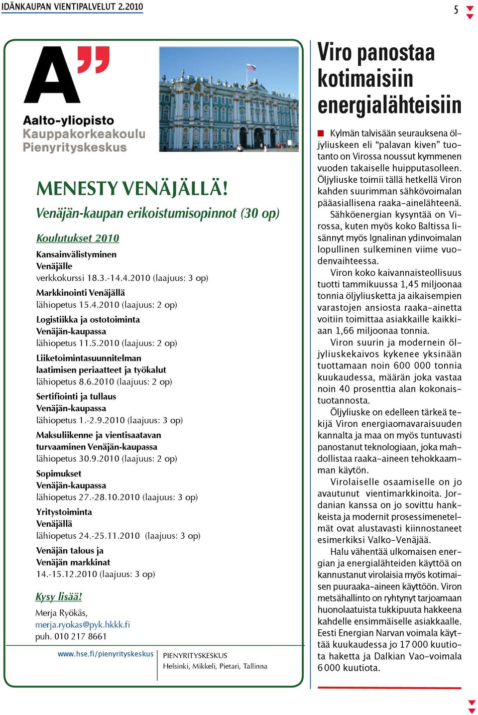 6.2010 (laajuus: 2 op) Sertifiointi ja tullaus Venäjän-kaupassa lähiopetus 1.-2.9.2010 (laajuus: 3 op) Maksuliikenne ja vientisaatavan turvaaminen Venäjän-kaupassa lähiopetus 30.9.2010 (laajuus: 2 op) Sopimukset Venäjän-kaupassa lähiopetus 27.