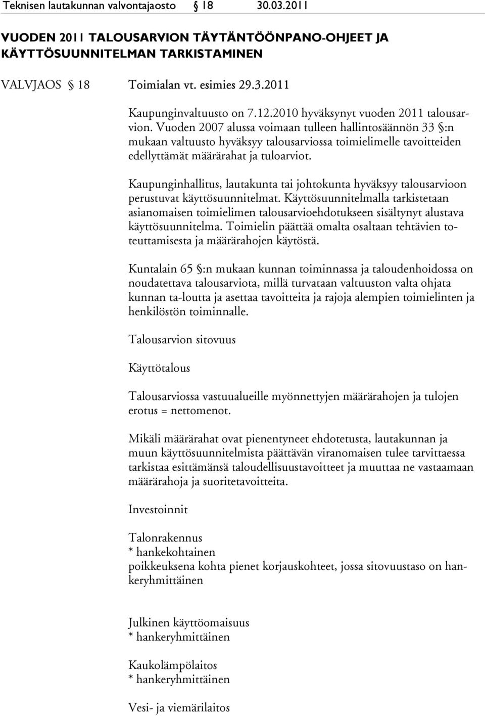 Vuoden 2007 alussa voimaan tulleen hallintosäännön 33 :n mukaan valtuusto hyväksyy talousarviossa toimielimelle tavoitteiden edellyttämät määrärahat ja tu loarviot.