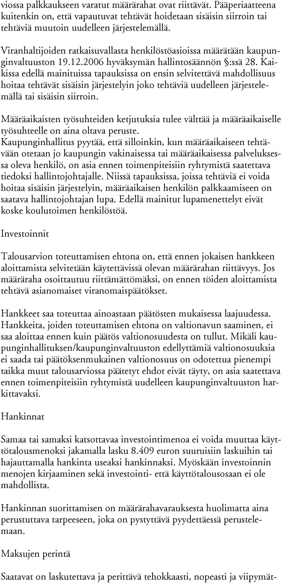 Kaikissa edellä mainituissa tapauksissa on ensin selvitettävä mahdollisuus hoitaa tehtävät sisäisin järjestelyin joko tehtäviä uudelleen järjestelemällä tai sisäisin siirroin.