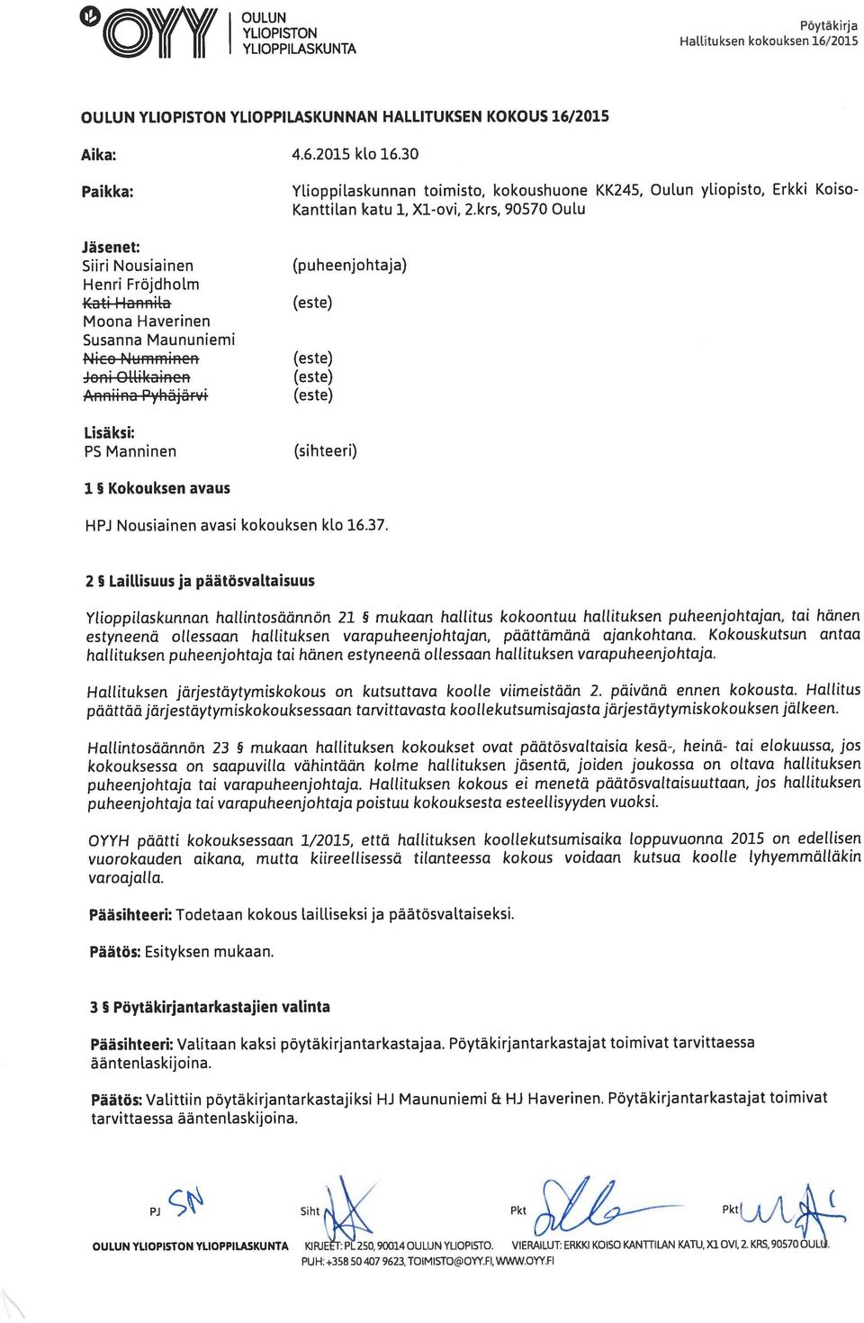 krs, 90570 Oulu Jäsenet: Sun Nousiainen (puheenjohtaja) Henni Fröjdholm Kati Hannila (este) Moona Haverinen Susanna Maununiemi Nico Nummincn (este) Joni Ollikaincn (este) Anniina Pyhäjärvi (este)