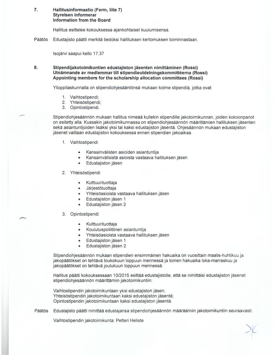 Stipendijakotoimikuntien edustajiston jasenten nimittaminen (Rossi) Utnamnande av medlemmar till stipendieutdelningskommitteerna (Rossi) Appointing members for the scholarship allocation committees