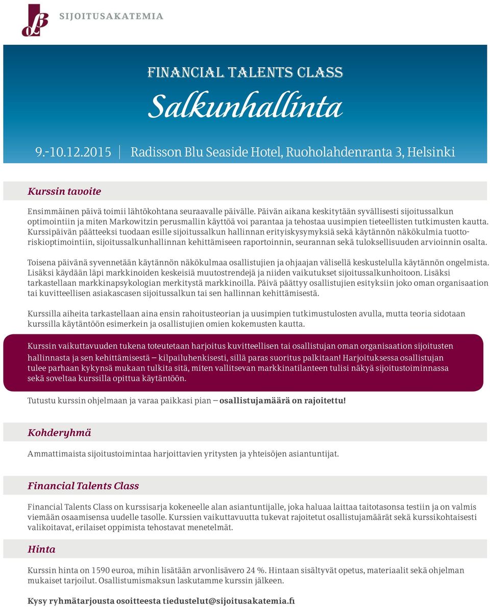 Kurssipäivän päätteeksi tuodaan esille sijoitussalkun hallinnan erityiskysymyksiä sekä käytännön näkökulmia tuottoriskioptimointiin, sijoitussalkunhallinnan kehittämiseen raportoinnin, seurannan sekä