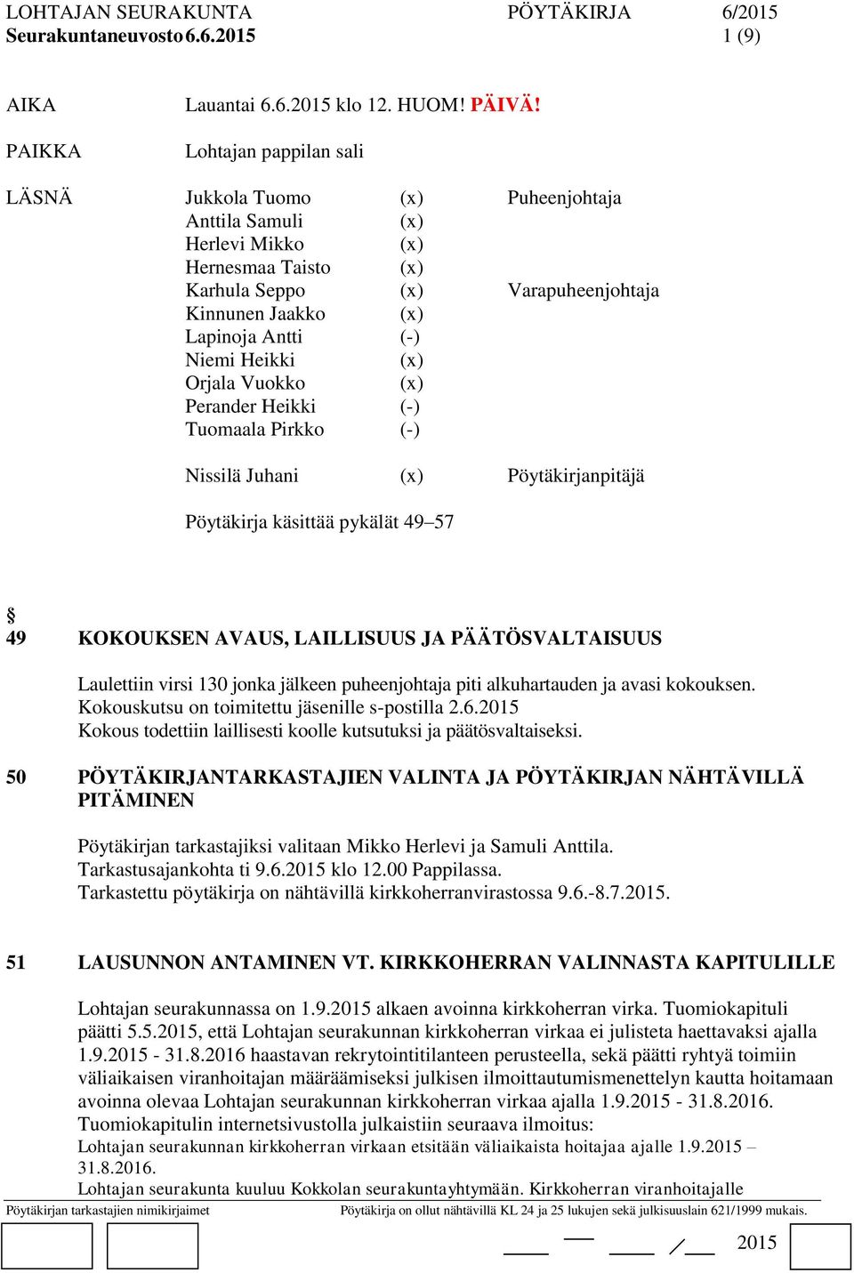 Heikki (x) Orjala Vuokko (x) Perander Heikki (-) Tuomaala Pirkko (-) Nissilä Juhani (x) Pöytäkirjanpitäjä Pöytäkirja käsittää pykälät 49 57 49 KOKOUKSEN AVAUS, LAILLISUUS JA PÄÄTÖSVALTAISUUS