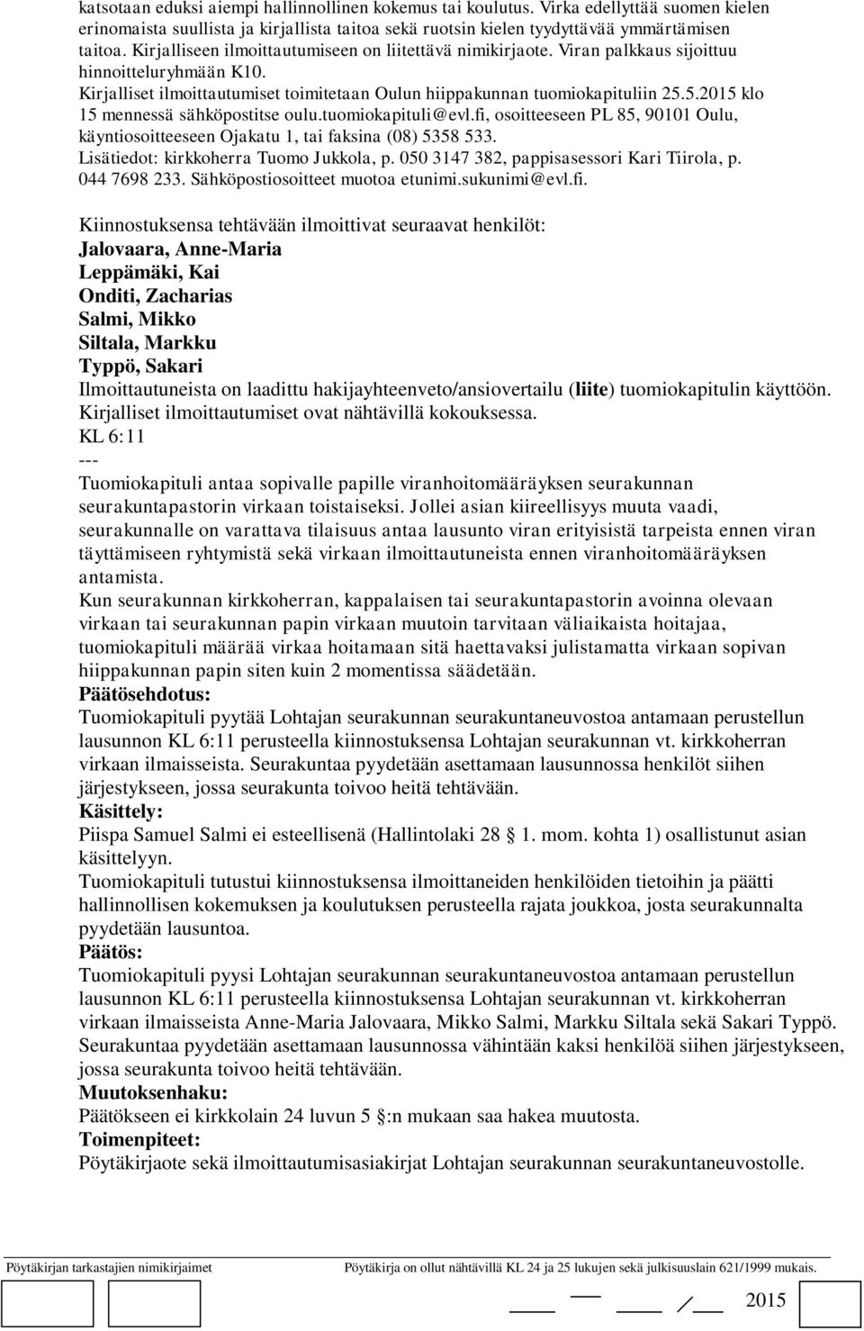 5. klo 15 mennessä sähköpostitse oulu.tuomiokapituli@evl.fi, osoitteeseen PL 85, 90101 Oulu, käyntiosoitteeseen Ojakatu 1, tai faksina (08) 5358 533. Lisätiedot: kirkkoherra Tuomo Jukkola, p.