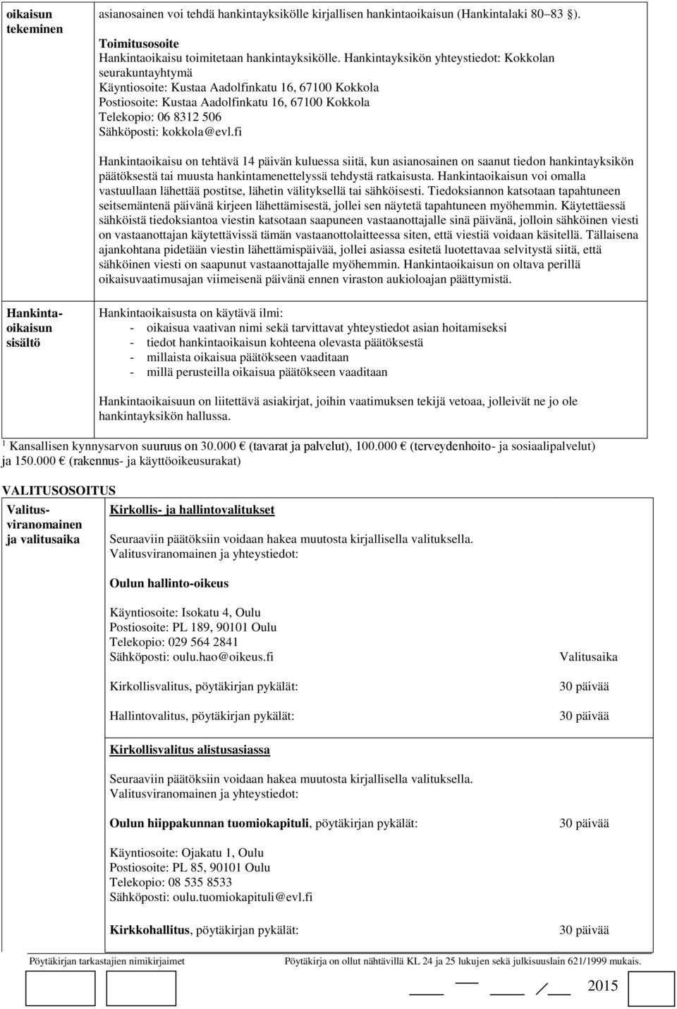 kokkola@evl.fi Hankintaoikaisu on tehtävä 14 päivän kuluessa siitä, kun asianosainen on saanut tiedon hankintayksikön päätöksestä tai muusta hankintamenettelyssä tehdystä ratkaisusta.