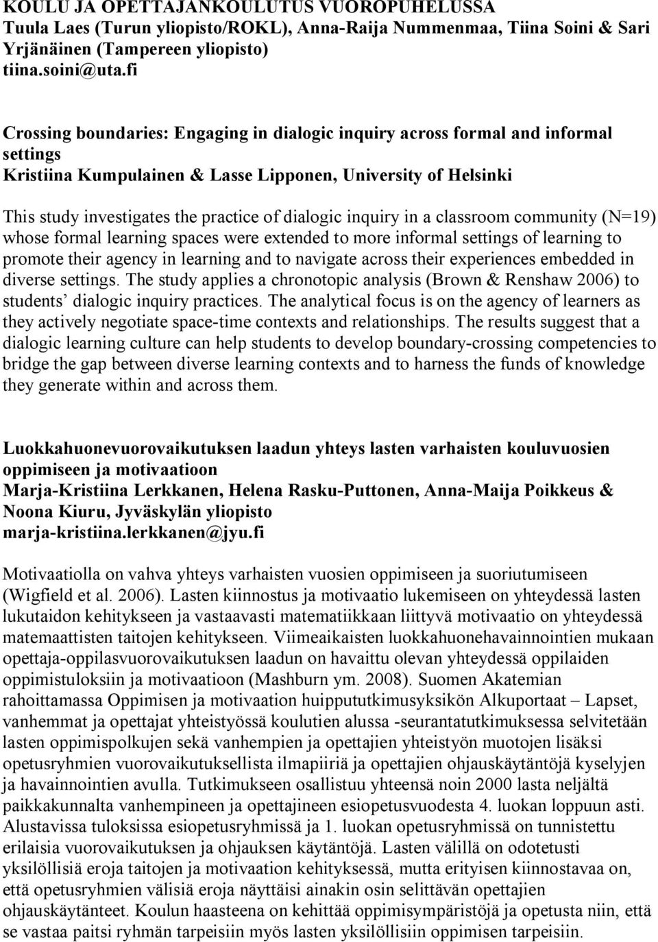 dialogic inquiry in a classroom community (N=19) whose formal learning spaces were extended to more informal settings of learning to promote their agency in learning and to navigate across their