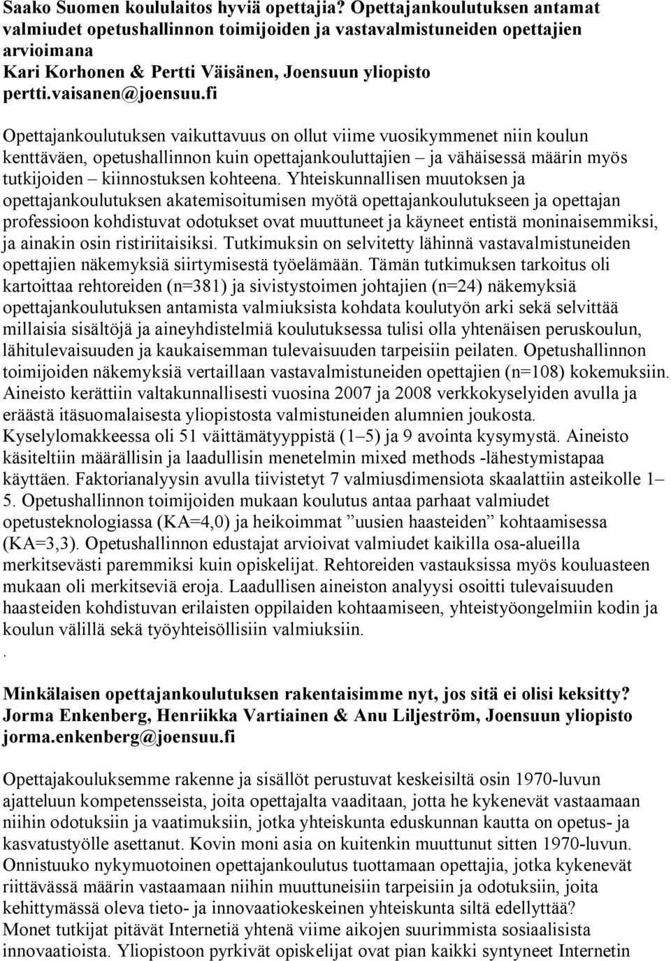 fi Opettajankoulutuksen vaikuttavuus on ollut viime vuosikymmenet niin koulun kenttäväen, opetushallinnon kuin opettajankouluttajien ja vähäisessä määrin myös tutkijoiden kiinnostuksen kohteena.