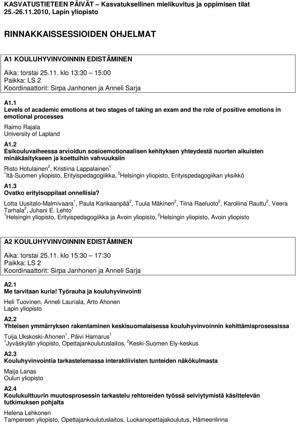 1 Levels of academic emotions at two stages of taking an exam and the role of positive emotions in emotional processes Raimo Rajala University of Lapland A1.