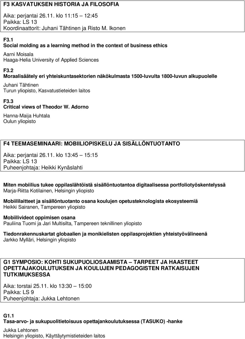 2 Moraalisäätely eri yhteiskuntasektorien näkökulmasta 1500-luvulta 1800-luvun alkupuolelle Juhani Tähtinen Turun yliopisto, Kasvatustieteiden laitos F3.3 Critical views of Theodor W.