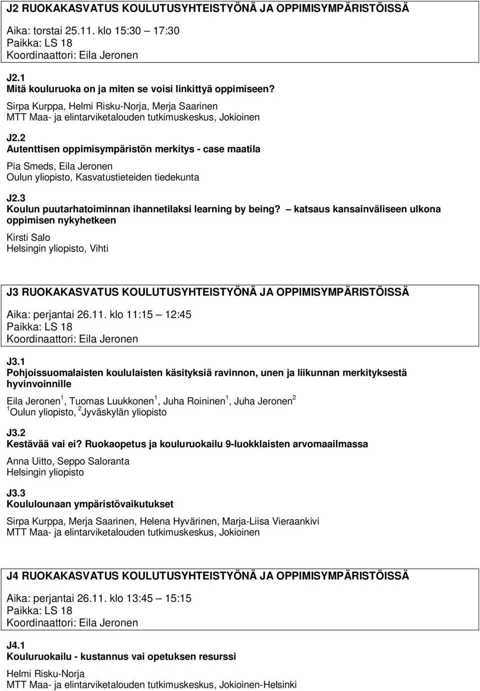 2 Autenttisen oppimisympäristön merkitys - case maatila Pia Smeds, Eila Jeronen Oulun yliopisto, Kasvatustieteiden tiedekunta J2.3 Koulun puutarhatoiminnan ihannetilaksi learning by being?