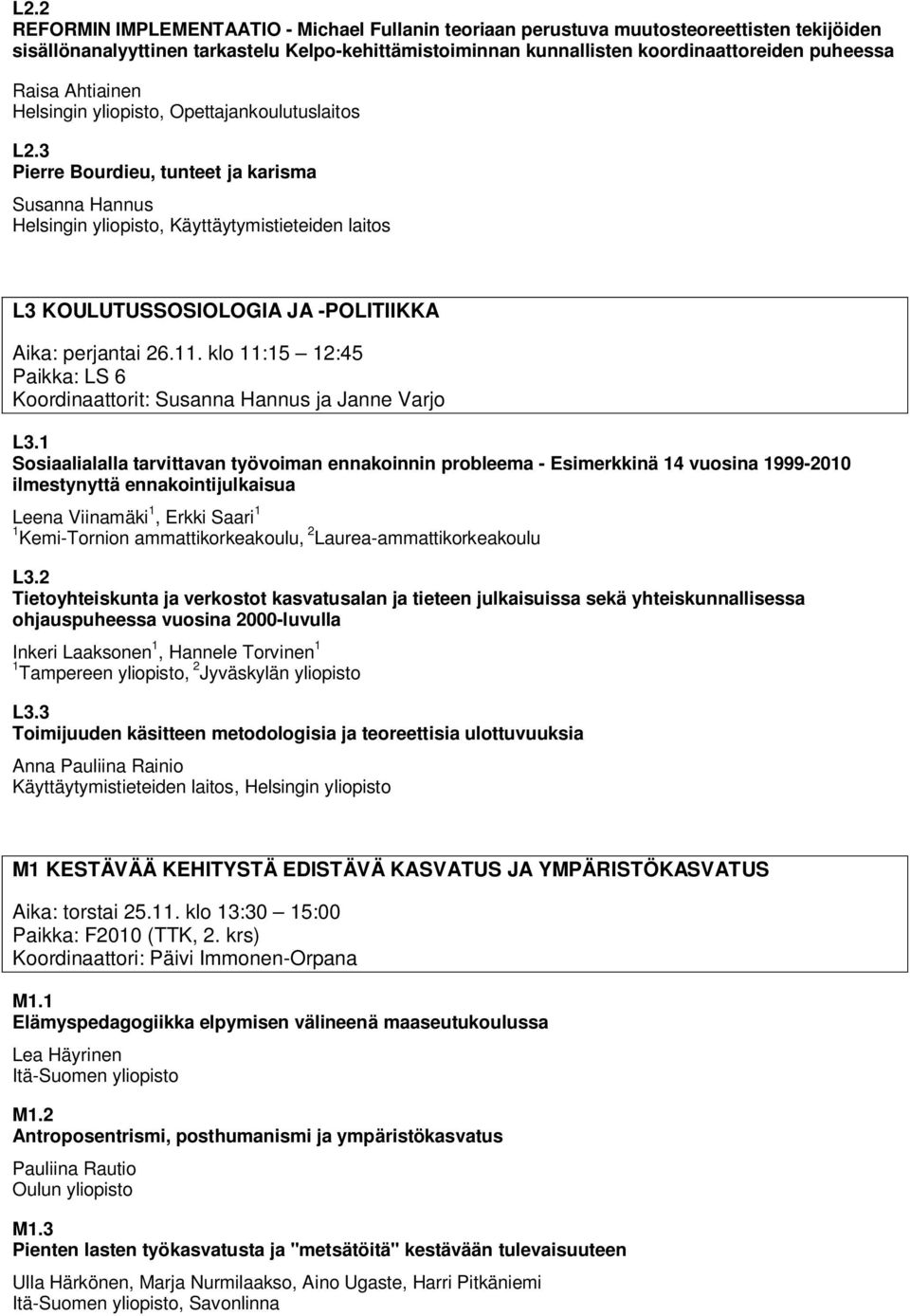 3 Pierre Bourdieu, tunteet ja karisma Susanna Hannus Helsingin yliopisto, Käyttäytymistieteiden laitos L3 KOULUTUSSOSIOLOGIA JA -POLITIIKKA Paikka: LS 6 Koordinaattorit: Susanna Hannus ja Janne Varjo