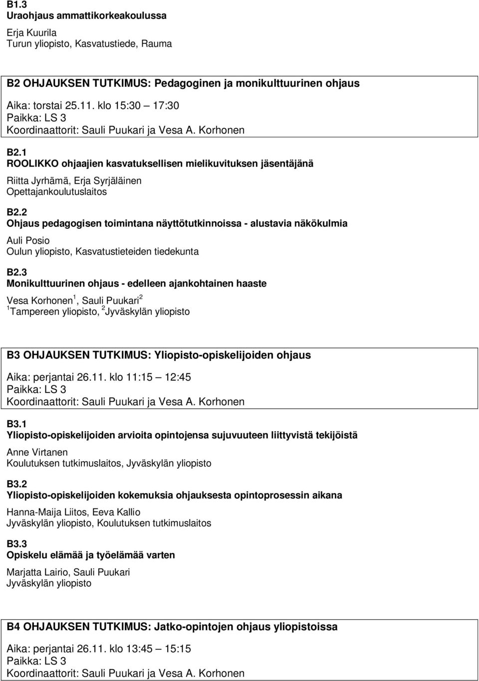 2 Ohjaus pedagogisen toimintana näyttötutkinnoissa - alustavia näkökulmia Auli Posio Oulun yliopisto, Kasvatustieteiden tiedekunta B2.