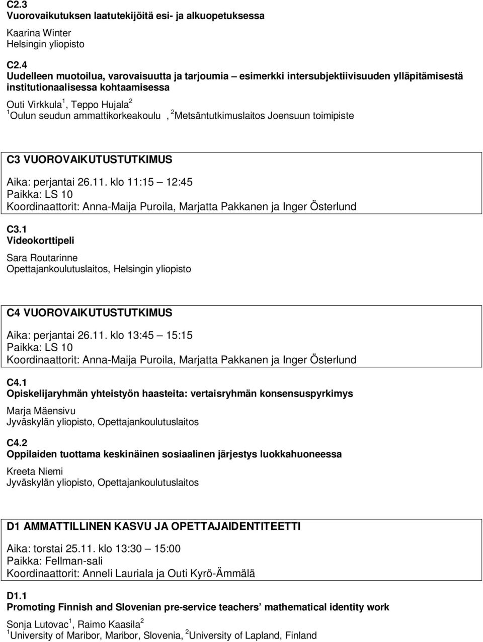 ammattikorkeakoulu, 2 Metsäntutkimuslaitos Joensuun toimipiste C3 VUOROVAIKUTUSTUTKIMUS Paikka: LS 10 Koordinaattorit: Anna-Maija Puroila, Marjatta Pakkanen ja Inger Österlund C3.