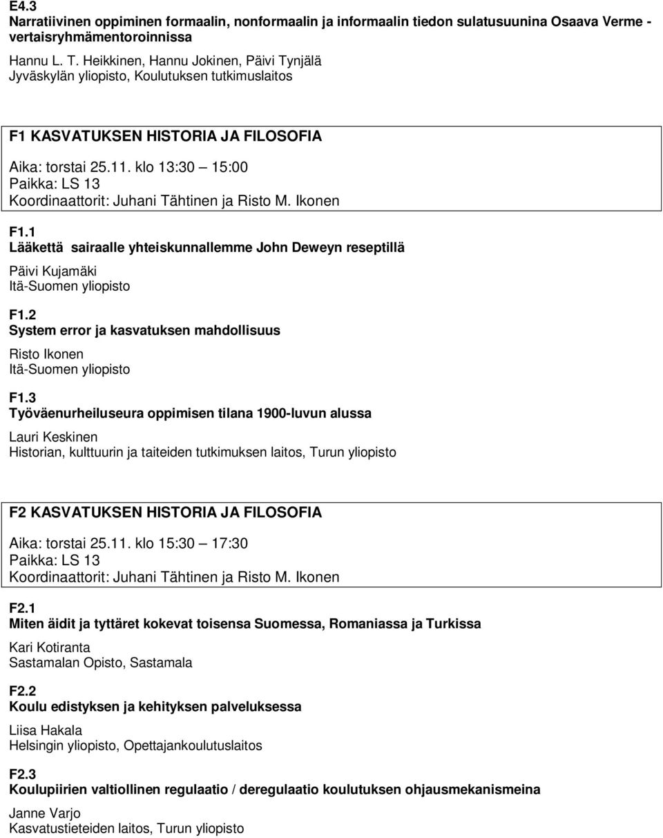 1 Lääkettä sairaalle yhteiskunnallemme John Deweyn reseptillä Päivi Kujamäki Itä-Suomen yliopisto F1.2 System error ja kasvatuksen mahdollisuus Risto Ikonen Itä-Suomen yliopisto F1.