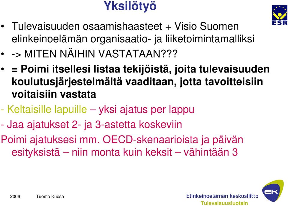 ?? = Poimi itsellesi listaa tekijöistä, joita tulevaisuuden koulutusjärjestelmältä vaaditaan, jotta