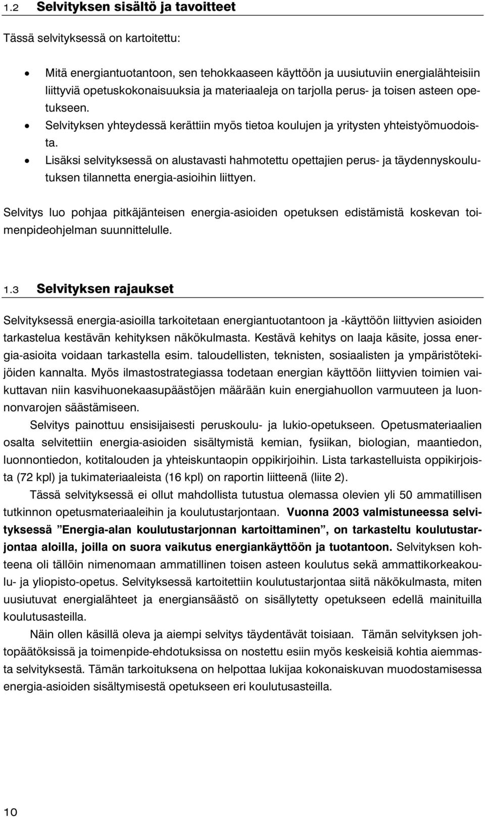 Lisäksi selvityksessä on alustavasti hahmotettu opettajien perus- ja täydennyskoulutuksen tilannetta energia-asioihin liittyen.