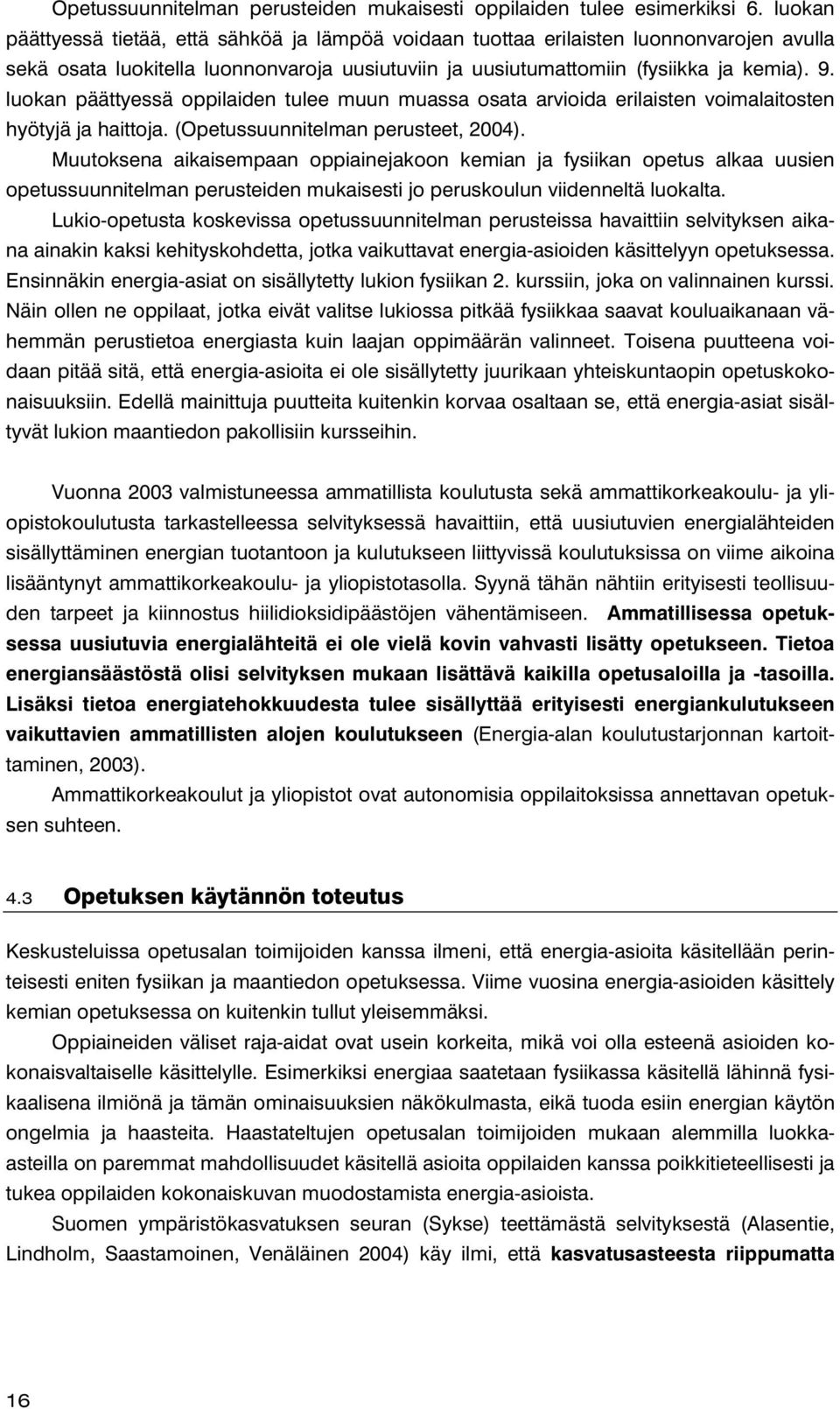 luokan päättyessä oppilaiden tulee muun muassa osata arvioida erilaisten voimalaitosten hyötyjä ja haittoja. (Opetussuunnitelman perusteet, 2004).