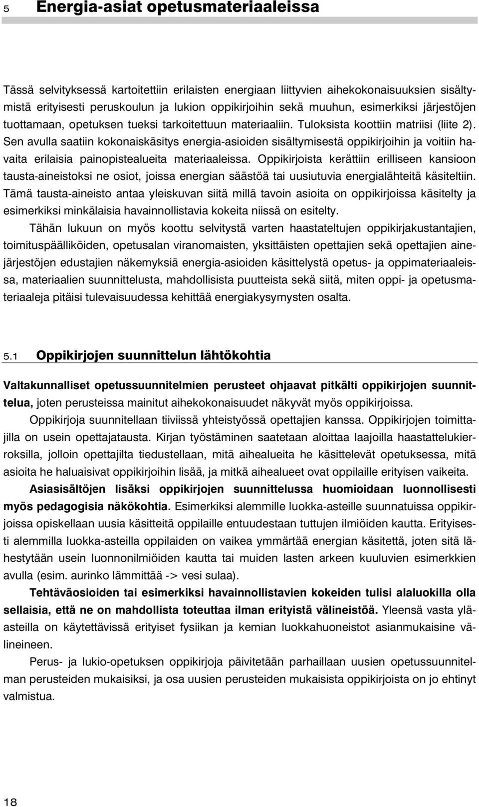 Sen avulla saatiin kokonaiskäsitys energia-asioiden sisältymisestä oppikirjoihin ja voitiin havaita erilaisia painopistealueita materiaaleissa.