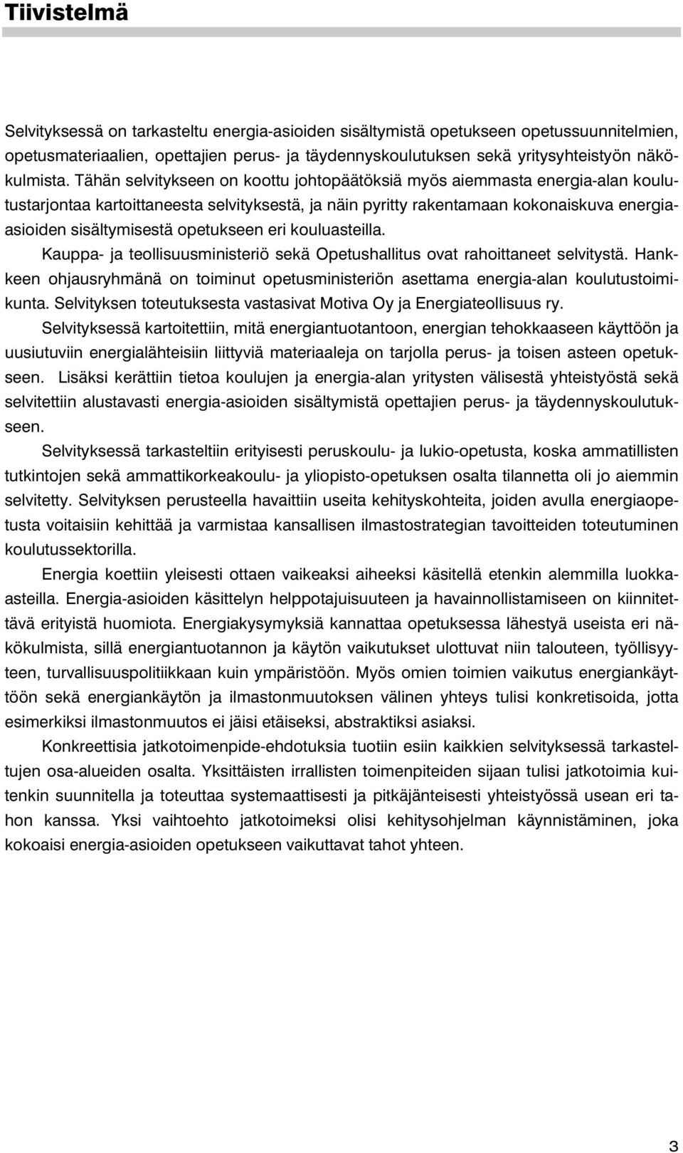 opetukseen eri kouluasteilla. Kauppa- ja teollisuusministeriö sekä Opetushallitus ovat rahoittaneet selvitystä.