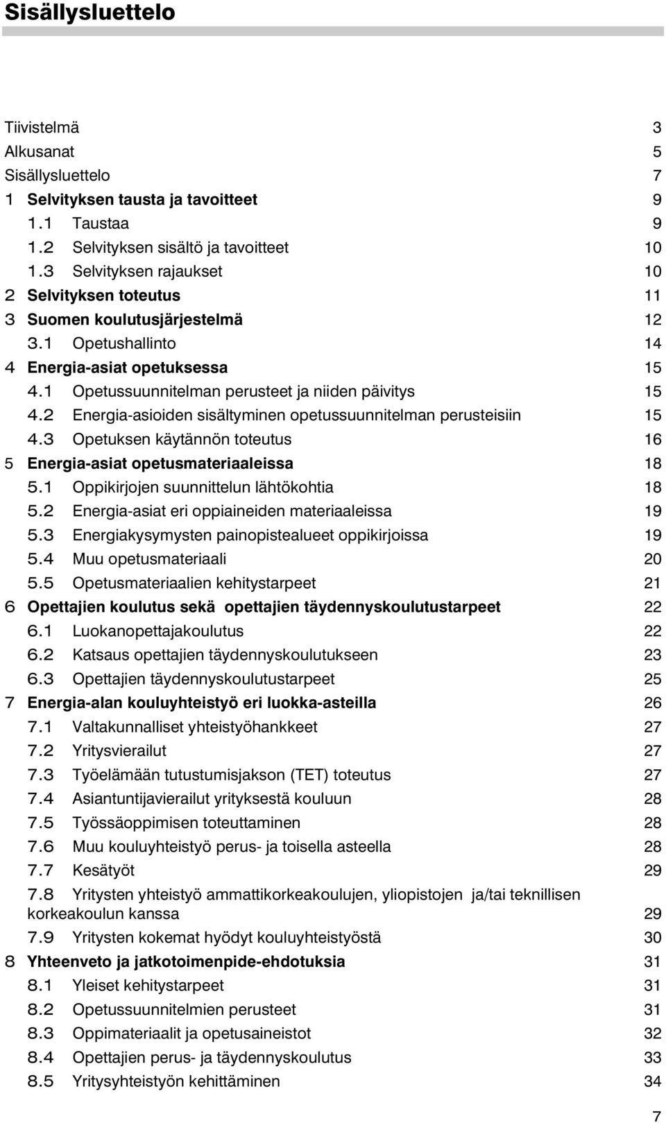 2 Energia-asioiden sisältyminen opetussuunnitelman perusteisiin 15 4.3 Opetuksen käytännön toteutus 16 5 Energia-asiat opetusmateriaaleissa 18 5.1 Oppikirjojen suunnittelun lähtökohtia 18 5.