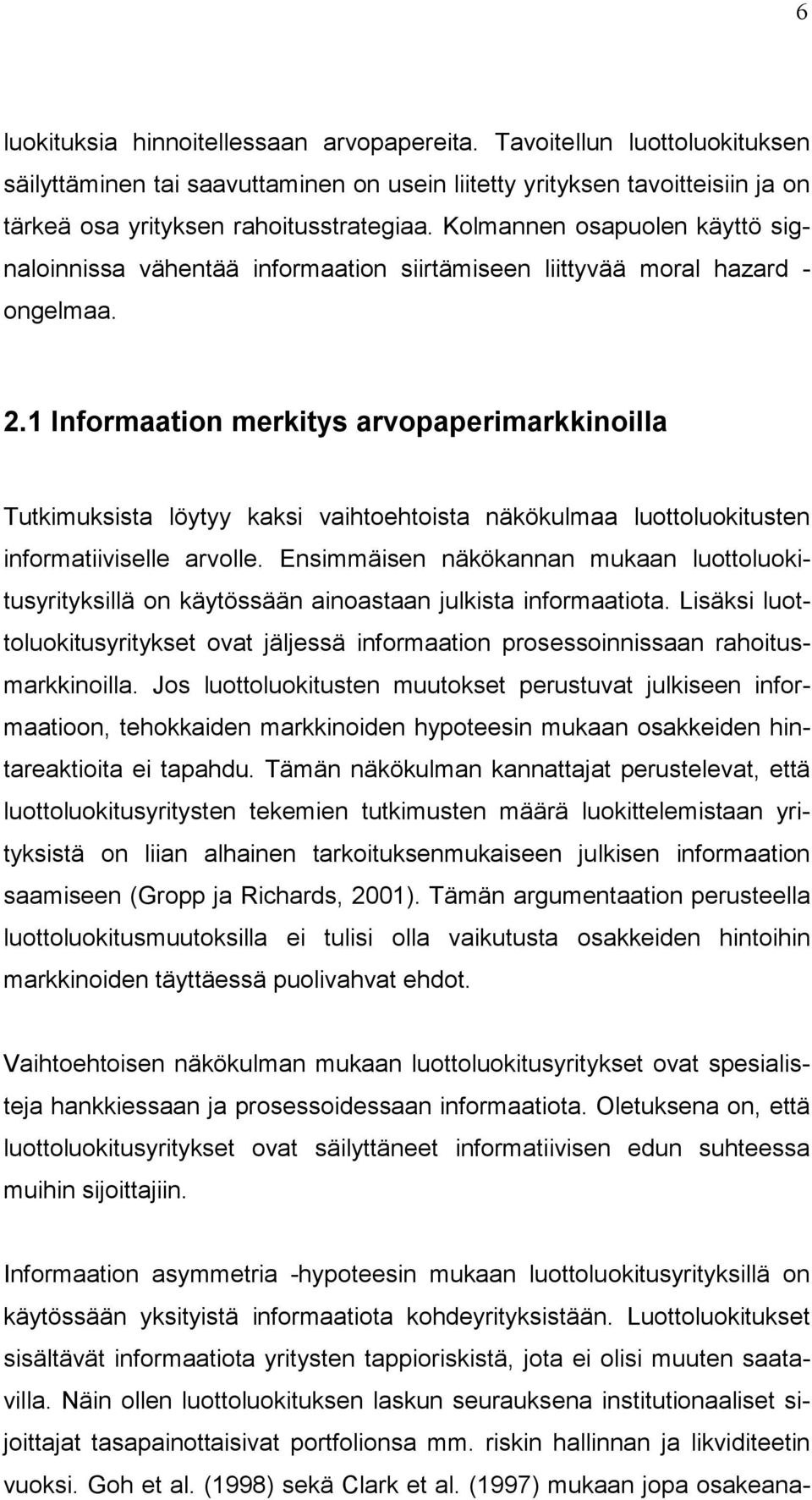 1 Informaation merkitys arvopaperimarkkinoilla Tutkimuksista löytyy kaksi vaihtoehtoista näkökulmaa luottoluokitusten informatiiviselle arvolle.