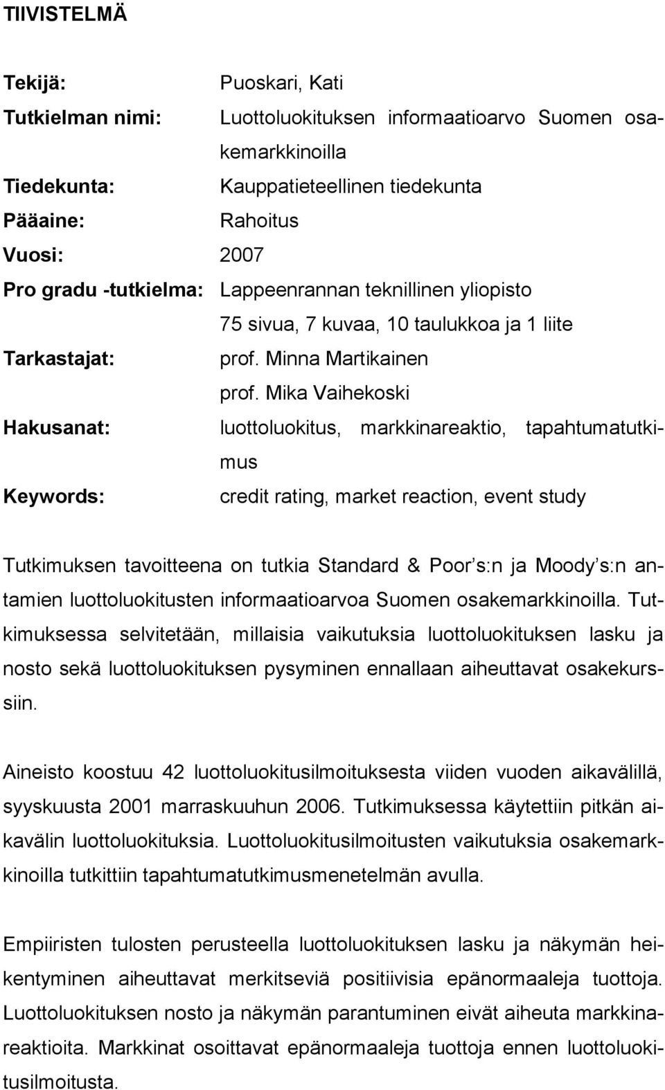 Mika Vaihekoski Hakusanat: luottoluokitus, markkinareaktio, tapahtumatutkimus Keywords: credit rating, market reaction, event study Tutkimuksen tavoitteena on tutkia Standard & Poor s:n ja Moody s:n