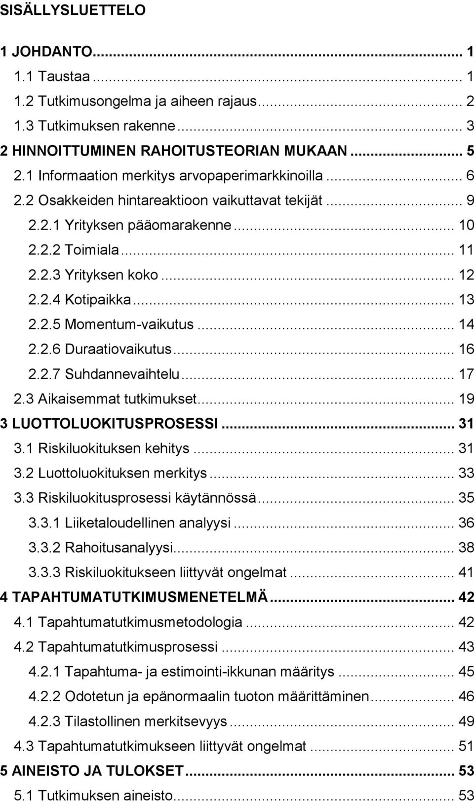 .. 13 2.2.5 Momentum-vaikutus... 14 2.2.6 Duraatiovaikutus... 16 2.2.7 Suhdannevaihtelu... 17 2.3 Aikaisemmat tutkimukset... 19 3 LUOTTOLUOKITUSPROSESSI... 31 3.1 Riskiluokituksen kehitys... 31 3.2 Luottoluokituksen merkitys.