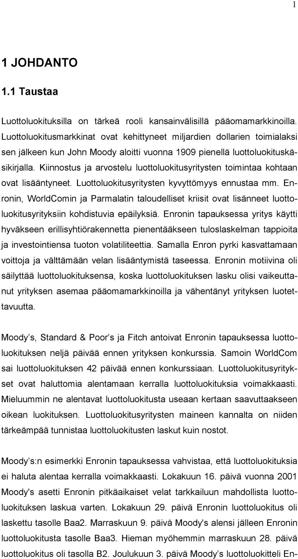 Kiinnostus ja arvostelu luottoluokitusyritysten toimintaa kohtaan ovat lisääntyneet. Luottoluokitusyritysten kyvyttömyys ennustaa mm.