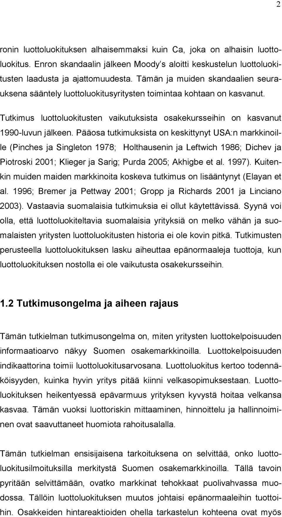 Pääosa tutkimuksista on keskittynyt USA:n markkinoille (Pinches ja Singleton 1978; Holthausenin ja Leftwich 1986; Dichev ja Piotroski 2001; Klieger ja Sarig; Purda 2005; Akhigbe et al. 1997).