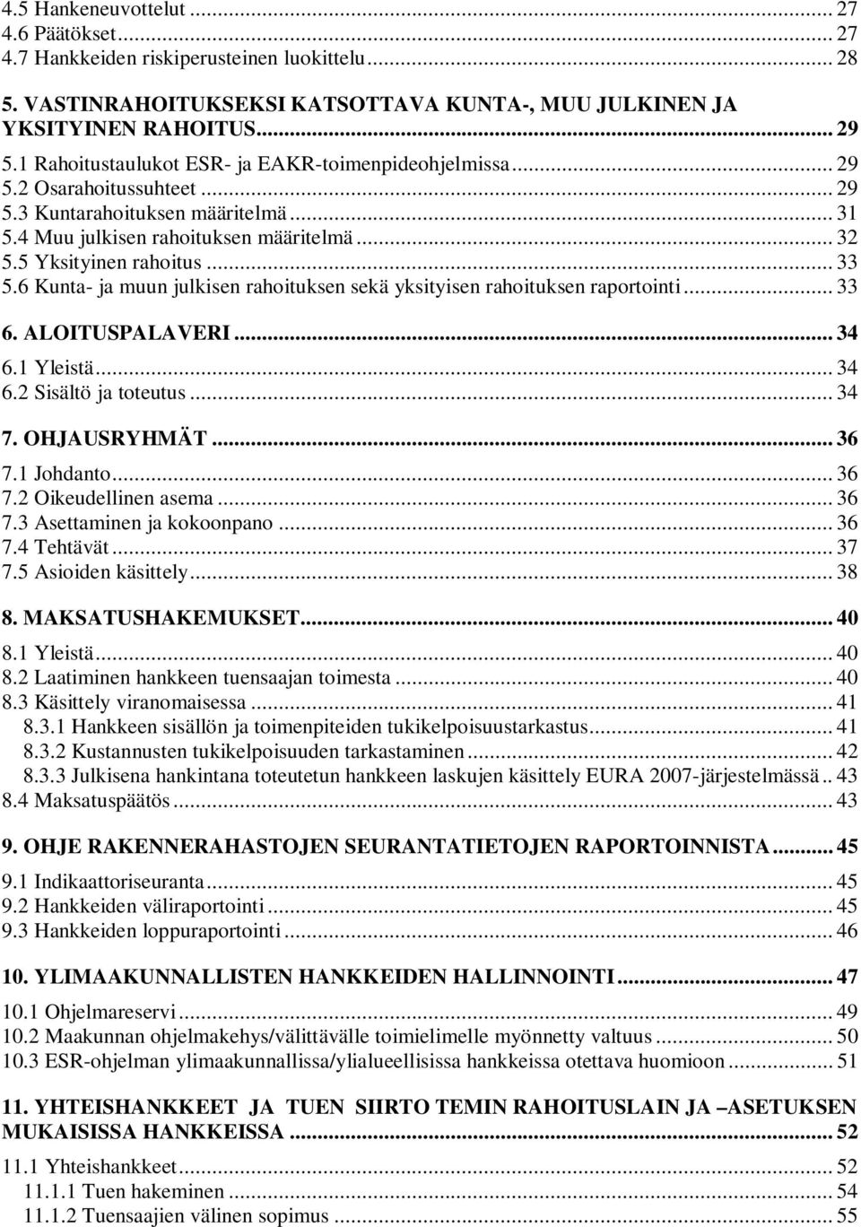 .. 33 5.6 Kunta- ja muun julkisen rahoituksen sekä yksityisen rahoituksen raportointi... 33 6. ALOITUSPALAVERI... 34 6.1 Yleistä... 34 6.2 Sisältö ja toteutus... 34 7. OHJAUSRYHMÄT... 36 7.1 Johdanto.