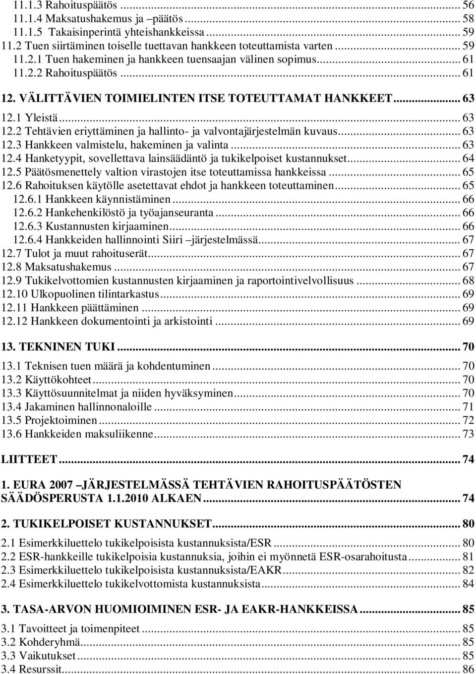 .. 63 12.4 Hanketyypit, sovellettava lainsäädäntö ja tukikelpoiset kustannukset... 64 12.5 Päätösmenettely valtion virastojen itse toteuttamissa hankkeissa... 65 12.