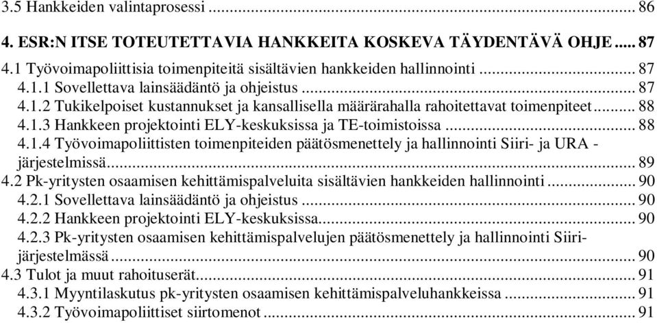 .. 89 4.2 Pk-yritysten osaamisen kehittämispalveluita sisältävien hankkeiden hallinnointi... 90 4.2.1 Sovellettava lainsäädäntö ja ohjeistus... 90 4.2.2 Hankkeen projektointi ELY-keskuksissa... 90 4.2.3 Pk-yritysten osaamisen kehittämispalvelujen päätösmenettely ja hallinnointi Siirijärjestelmässä.