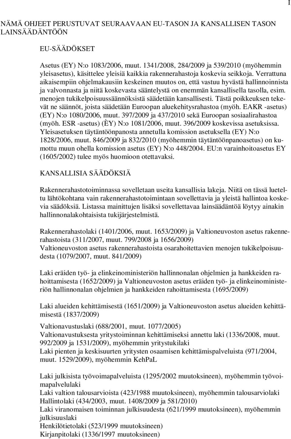 Verrattuna aikaisempiin ohjelmakausiin keskeinen muutos on, että vastuu hyvästä hallinnoinnista ja valvonnasta ja niitä koskevasta sääntelystä on enemmän kansallisella tasolla, esim.