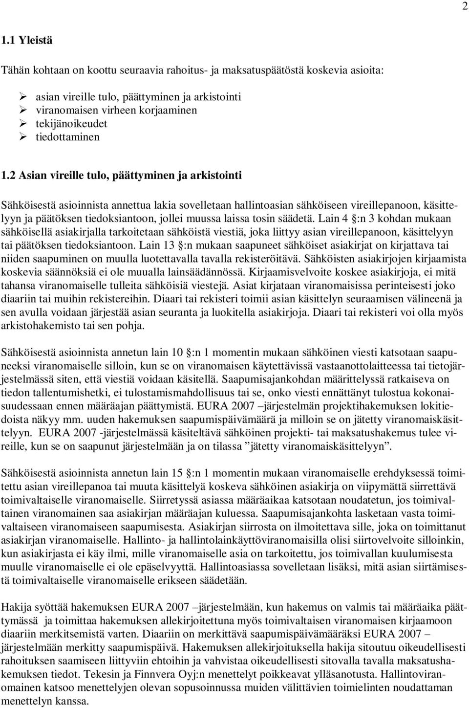 2 Asian vireille tulo, päättyminen ja arkistointi Sähköisestä asioinnista annettua lakia sovelletaan hallintoasian sähköiseen vireillepanoon, käsittelyyn ja päätöksen tiedoksiantoon, jollei muussa