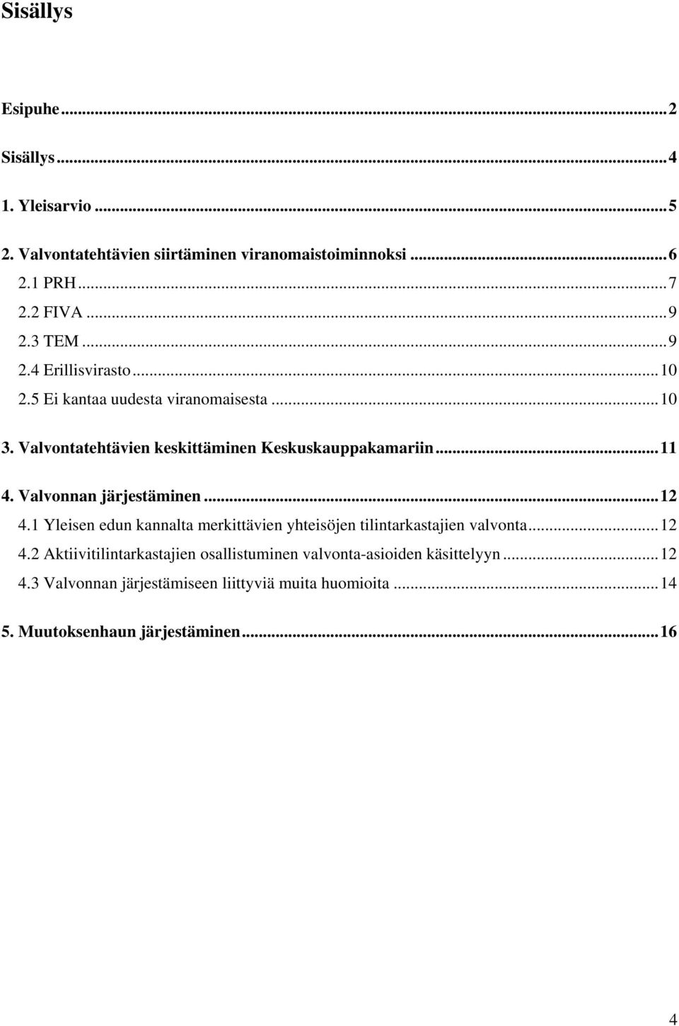 Valvonnan järjestäminen...12 4.1 Yleisen edun kannalta merkittävien yhteisöjen tilintarkastajien valvonta...12 4.2 Aktiivitilintarkastajien osallistuminen valvonta-asioiden käsittelyyn.