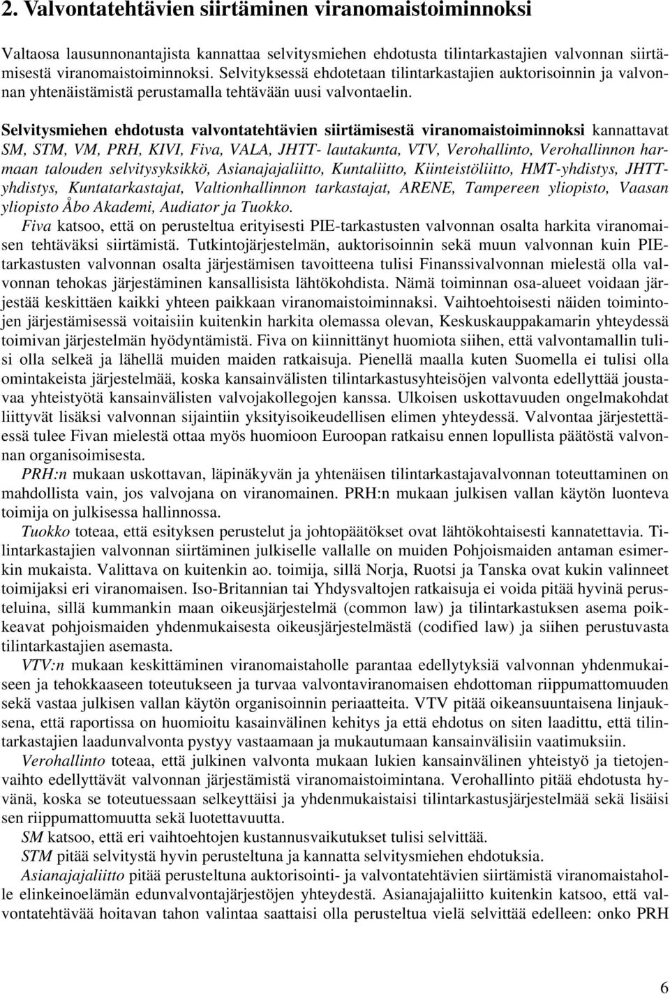 Selvitysmiehen ehdotusta valvontatehtävien siirtämisestä viranomaistoiminnoksi kannattavat SM, STM, VM, PRH, KIVI, Fiva, VALA, JHTT- lautakunta, VTV, Verohallinto, Verohallinnon harmaan talouden