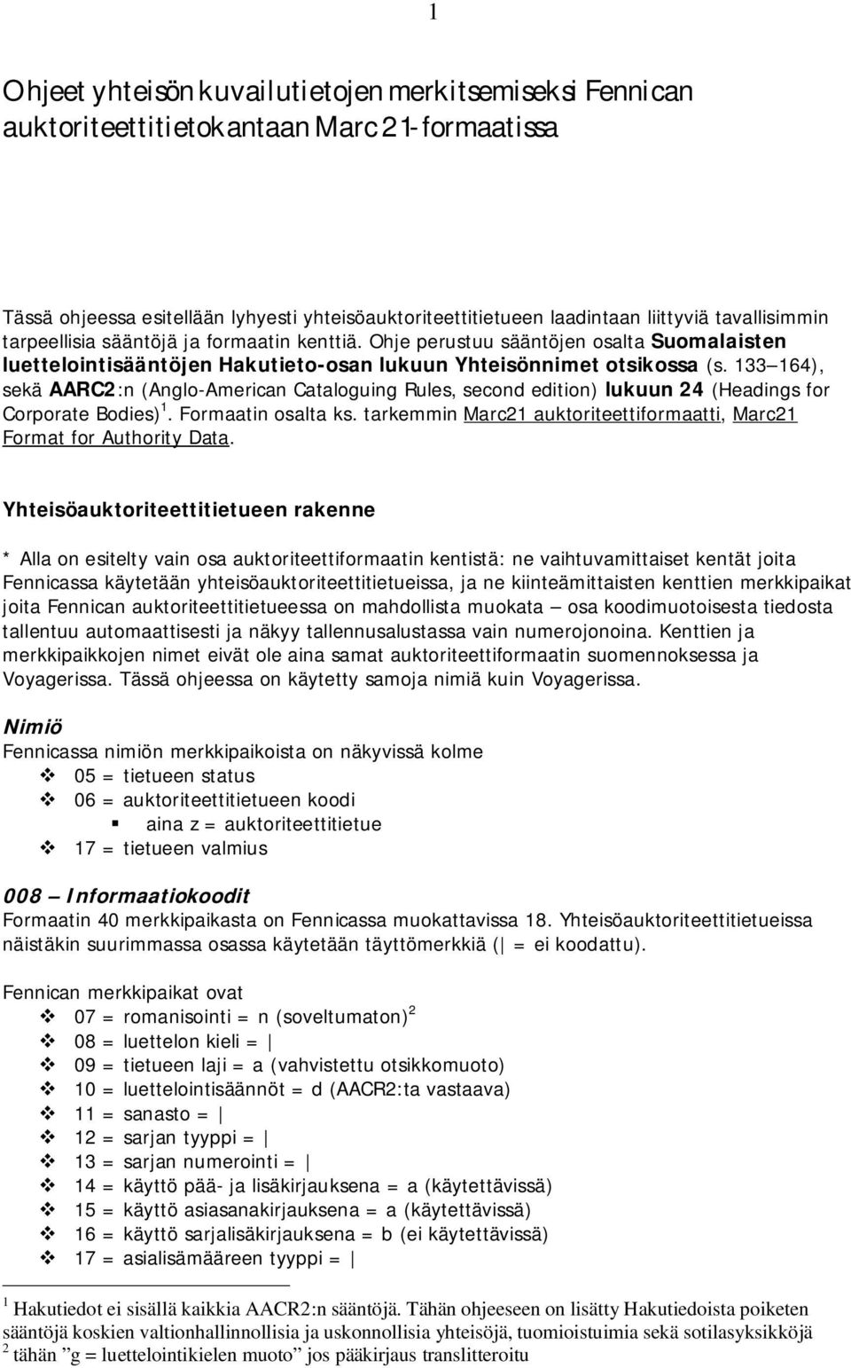 133 164), sekä AARC2:n (Anglo-American Cataloguing Rules, second edition) lukuun 24 (Headings for Corporate Bodies) 1. Formaatin osalta ks.