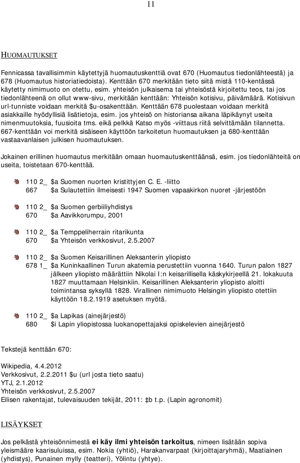 yhteisön julkaisema tai yhteisöstä kirjoitettu teos, tai jos tiedonlähteenä on ollut www-sivu, merkitään kenttään: Yhteisön kotisivu, päivämäärä. Kotisivun url-tunniste voidaan merkitä $u-osakenttään.