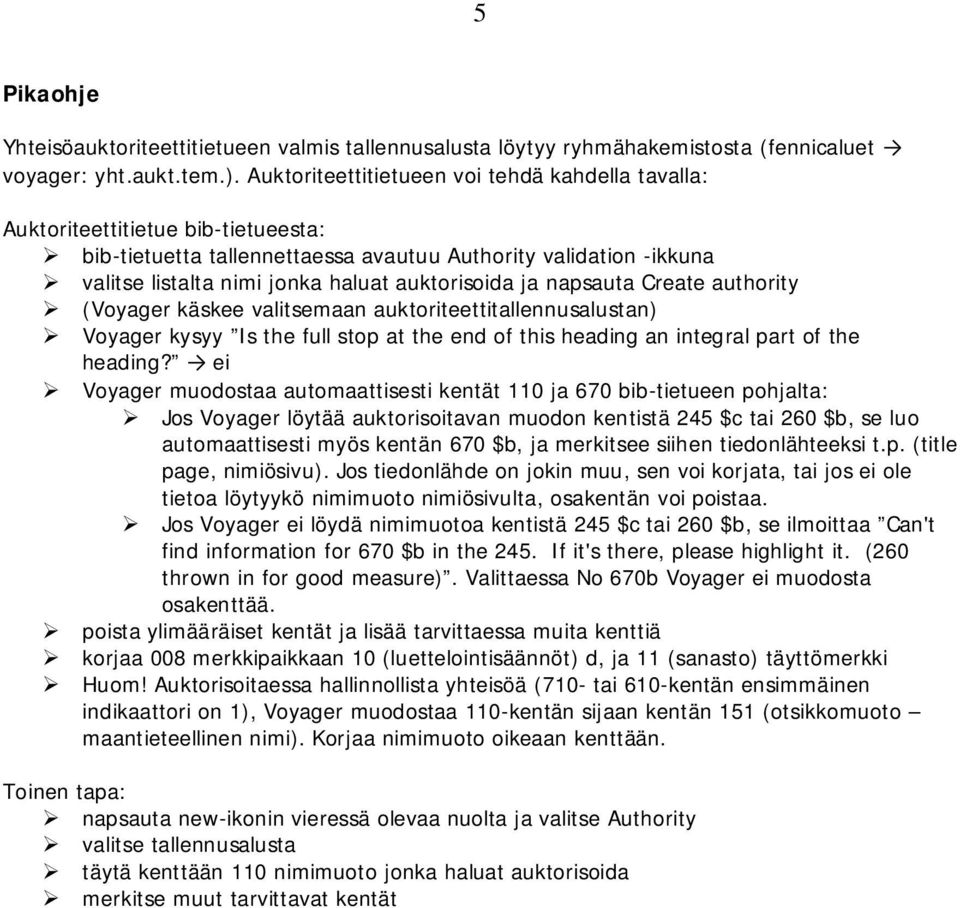 auktorisoida ja napsauta Create authority (Voyager käskee valitsemaan auktoriteettitallennusalustan) Voyager kysyy Is the full stop at the end of this heading an integral part of the heading?