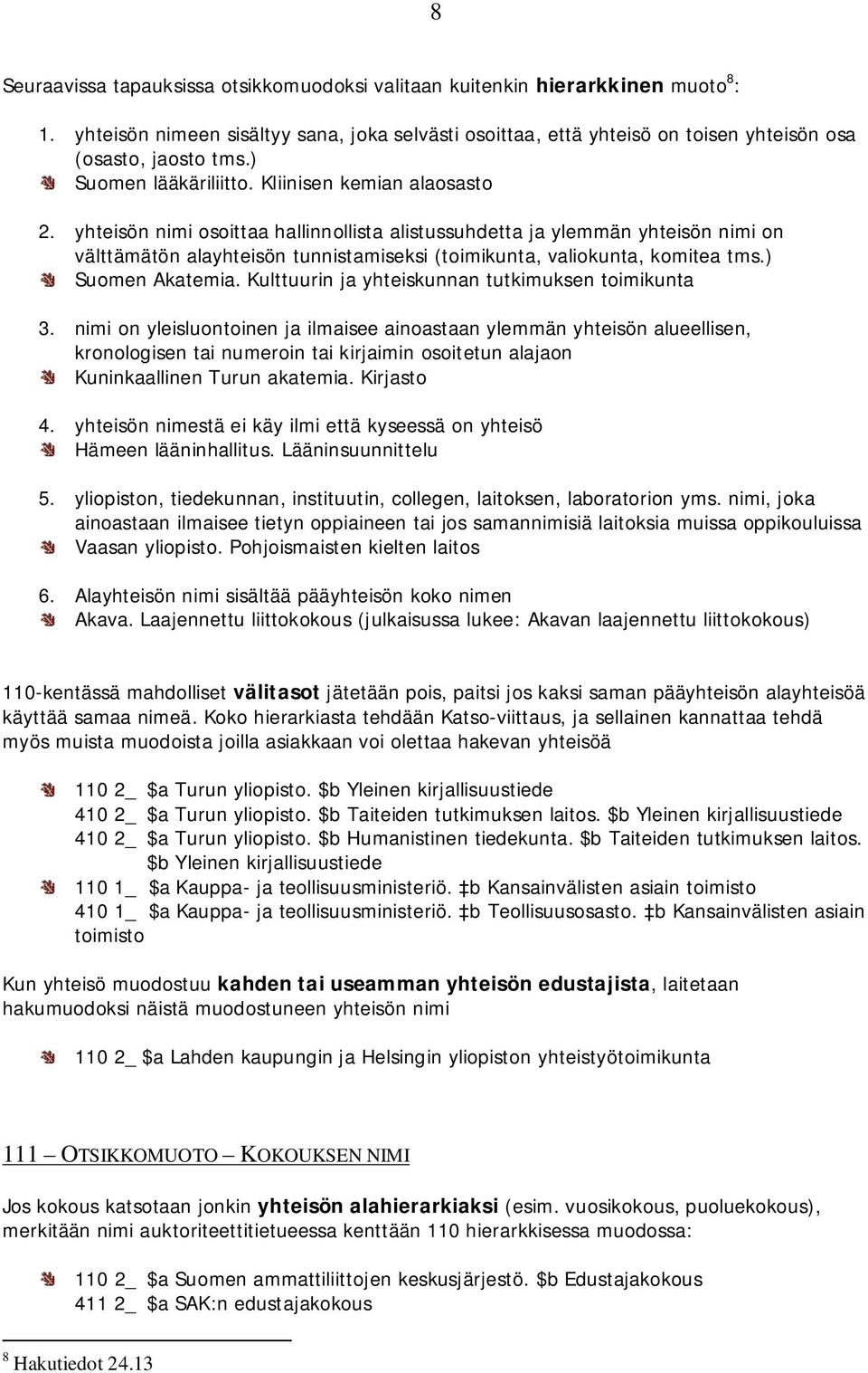 yhteisön nimi osoittaa hallinnollista alistussuhdetta ja ylemmän yhteisön nimi on välttämätön alayhteisön tunnistamiseksi (toimikunta, valiokunta, komitea tms.) Suomen Akatemia.