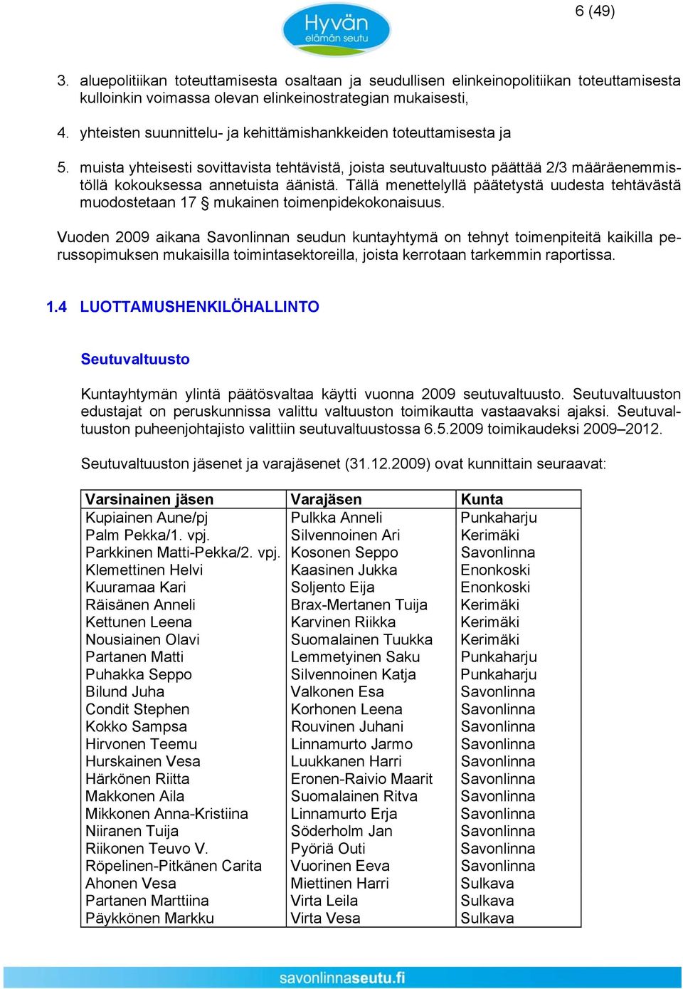 Tällä menettelyllä päätetystä uudesta tehtävästä muodostetaan 17 mukainen toimenpidekokonaisuus.