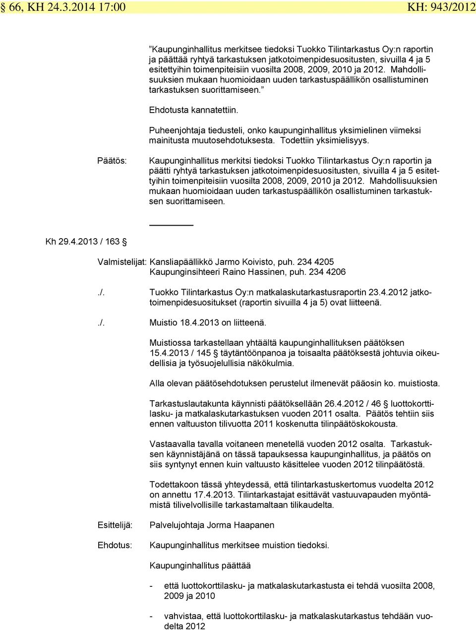 toimenpiteisiin vuosilta 2008, 2009, 2010 ja 2012. Mahdollisuuksien mukaan huomioidaan uuden tarkastuspäällikön osallistuminen tarkastuksen suorittamiseen. Ehdotusta kannatettiin.