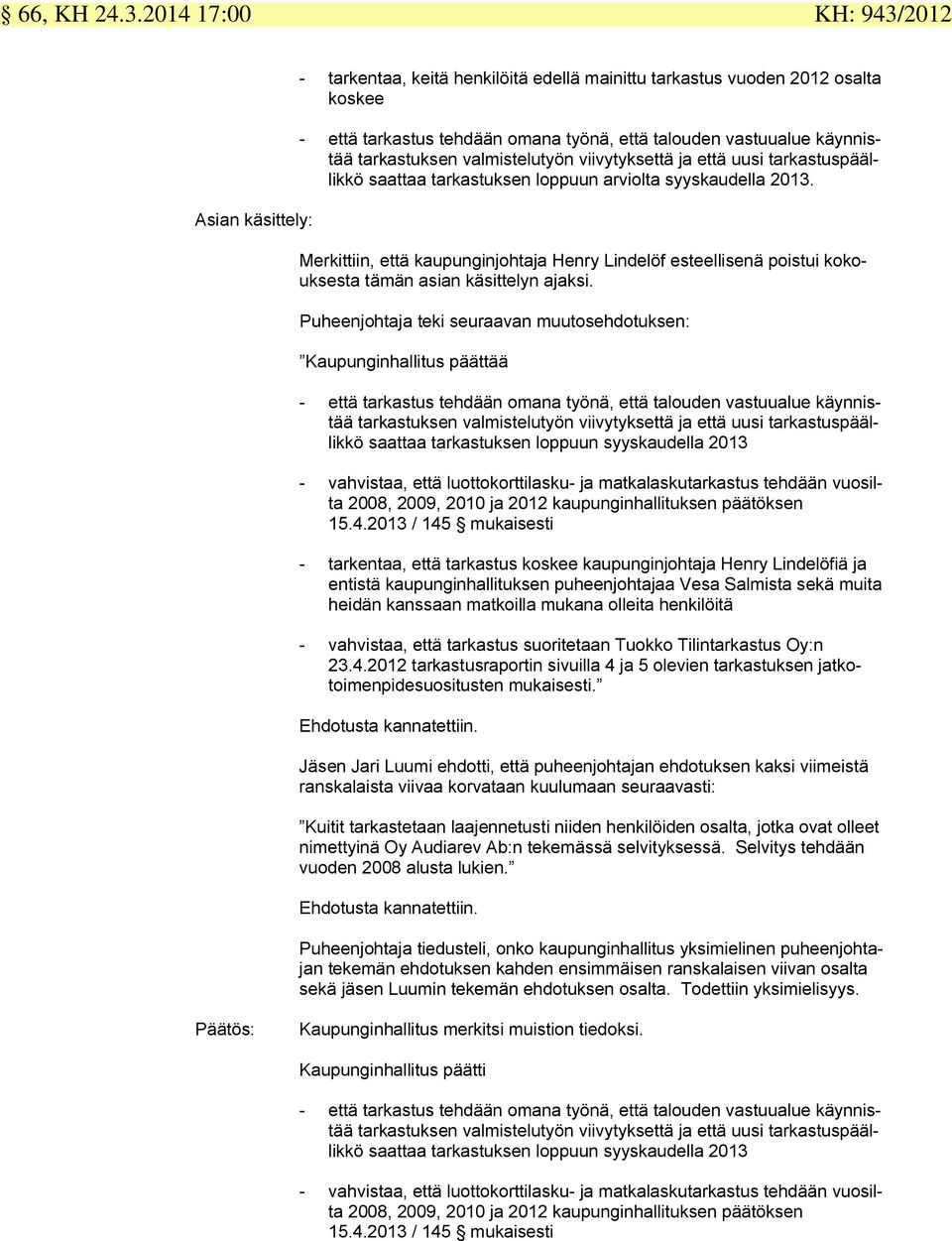 tarkastuksen valmistelutyön viivytyksettä ja että uusi tarkastuspäällikkö saattaa tarkastuksen loppuun arviolta syyskaudella 2013.